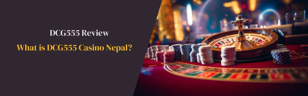 What is DCG555 Casino Nepal