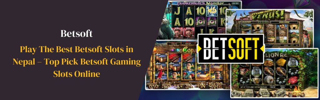 Play The Best Betsoft Slots in Nepal – Top Pick Betsoft Gaming Slots Online