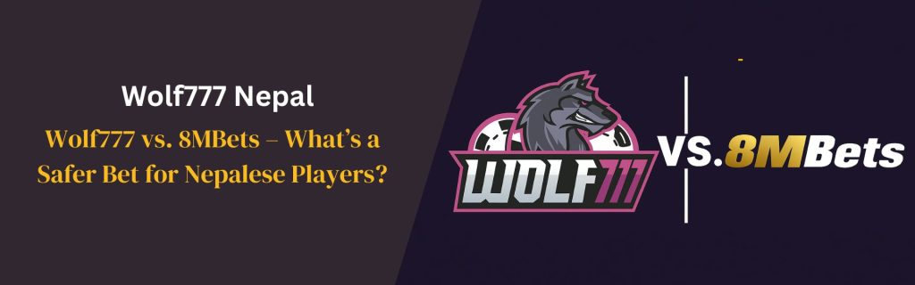 Wolf777 vs. 8MBets – What’s a Safer Bet for Nepalese Players